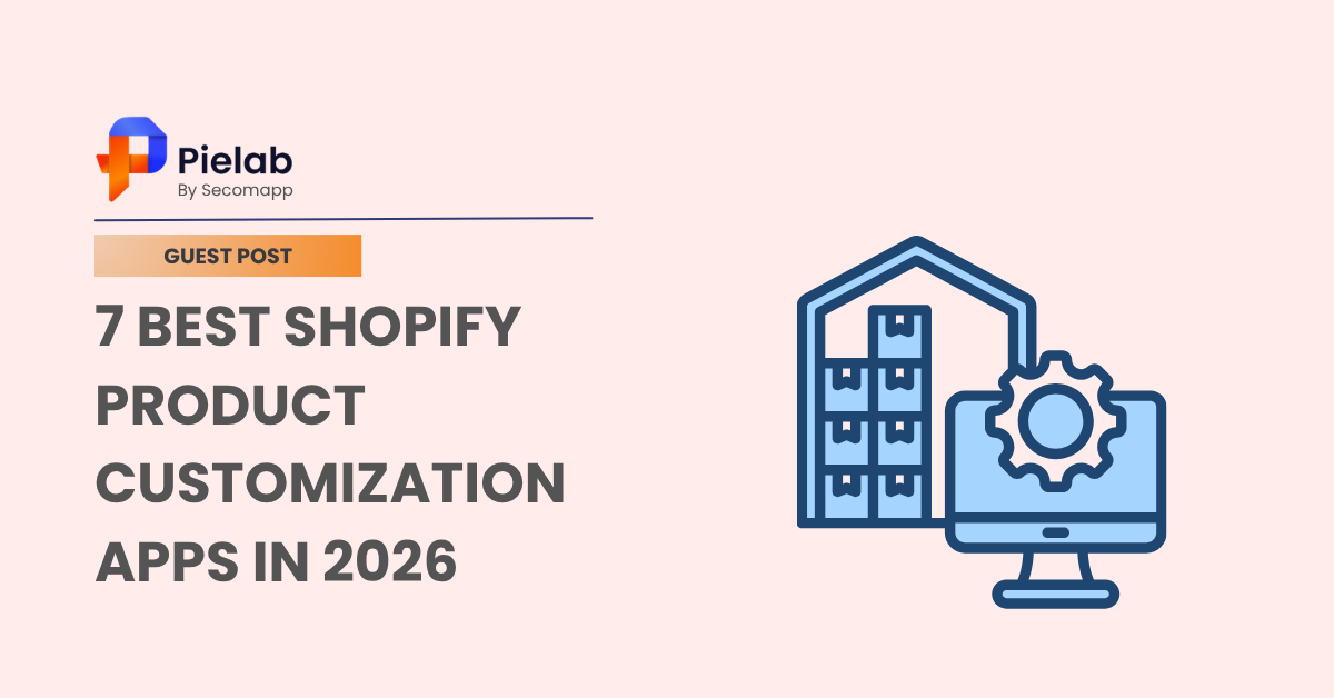 7 Best Shopify Product Customization Apps In 2026